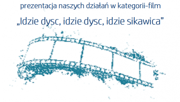 PREZENTACJA NASZYCH DZIAŁAŃ W KATEGORII-FILM „IDZIE DYSC, IDZIE DYSC, IDZIE SIKAWICA”