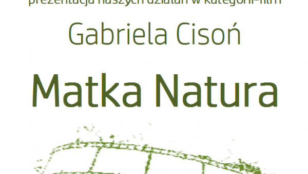 PREZENTACJA NASZYCH DZIAŁAŃ W KATEGORII-FILM GABRIELA CISOŃ MATKA NATURA