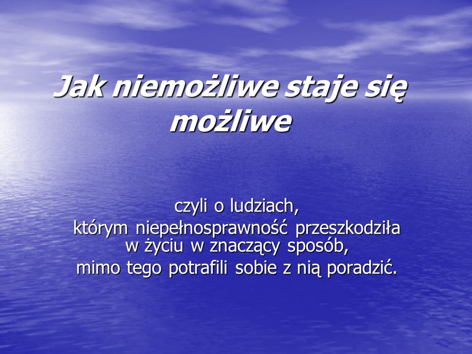 Kiedy niemożliwe staje się możliwe!