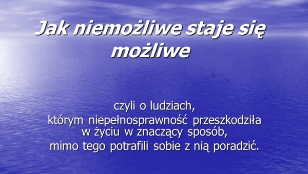 Kiedy niemożliwe staje się możliwe!