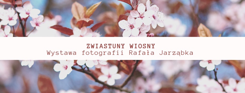 WYSTAWA FOTOGRAFII "Zwiastuny wiosny " Rafał Jarzabek